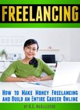 FREELANCING: How to Make Money Freelancing and Build an Entire Career Online (Data Entry Jobs, Virtual Assistant Jobs, Graphic Design Jobs, Creative Writing Jobs)