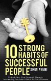 10 Strong Habits of Successful People: Unleash Your True Potential Through Maintaining Consistent Habits To Ensure Success (Donald Trump, Richard Branson, ... Happiness, Jerry Seinfeld, Capitalism)