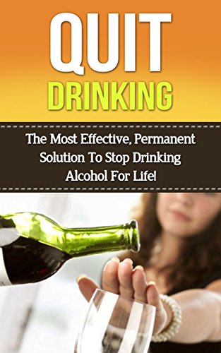 Stop Drinking: The Most Effective, Permanent Solution To Stop Drinking Alcohol For Life! (stop drinking, quit drinking, alcohol, alcoholism, alcohol addiction,alcohol ... sober, sobriety, alcohol withdrawal,)