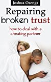 Repairing Broken Trust : How to Deal with a Cheating Partner