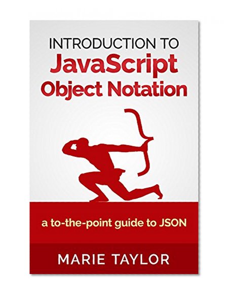 Introduction to JavaScript Object Notation: a to-the-point guide to JSON