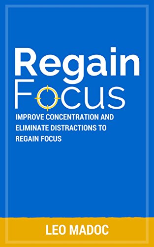 Regain Focus: Improve Concentration and Eliminate Distractions to Regain Focus (Learn to Focus, Study Aid, Productivity tips, How to Concentrate, Test prep, Procrastination, College testing)
