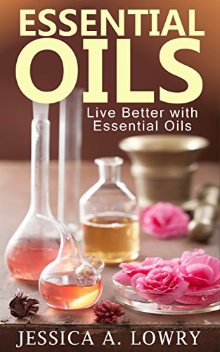 Essential Oils: Live Better with Essential Oils