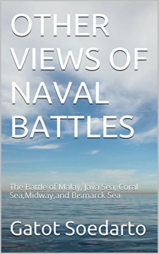 Other Views of Naval Battles: The Battle of Malay, Java Sea, Coral Sea,Midway,and Bismarck Sea