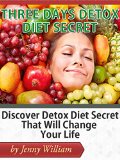 3 Day Detox Diet Secret: Discover Detox Diet Secret That Will Change Your Life