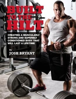 Creating A Muscularly Strong And Superbly Conditioned Body That Will Last A Lifetime Built To The Hilt (Paperback) - Common