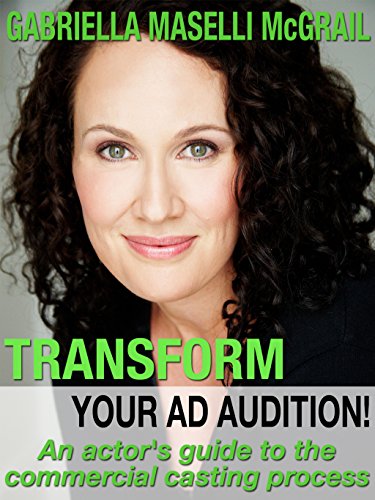Transform Your Ad Audition!: An Actor's Guide to the Commercial Casting Process