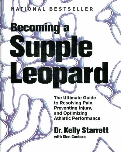 Becoming a Supple Leopard: The Ultimate Guide to Resolving Pain, Preventing Injury, and Optimizing Athletic Performance by Starrett, Kelly, Cordoza, Glen (2013) Hardcover