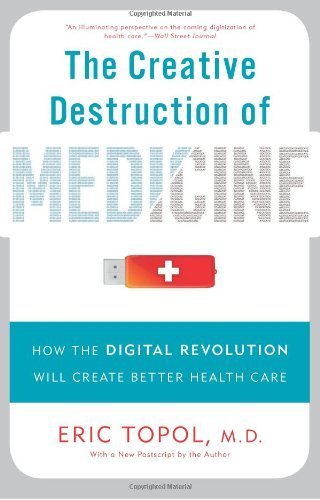 The Creative Destruction of Medicine: How the Digital Revolution Will Create Better Health Care by Topol M.D., Eric (2013) Paperback