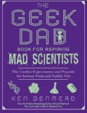 The Geek Dad Book for Aspiring Mad Scientists: The Coolest Experiments and Projects for Science Fairs and Family Fun by Denmead, Ken (2011) Paperback