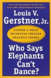 Who Says Elephants Can't Dance?: Leading a Great Enterprise through Dramatic Change by Gerstner, Louis V., Jr. (2003) Paperback