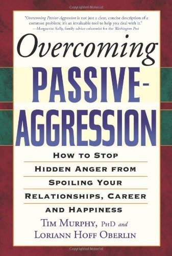 Overcoming Passive-Aggression: How to Stop Hidden Anger from Spoiling Your Relationships, Career and Happiness by Tim Murphy, Loriann Hoff Oberlin (2005) Paperback