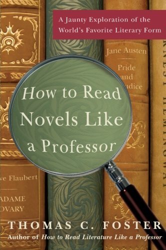 How to Read Novels Like a Professor: A Jaunty Exploration of the World's Favorite Literary Form (NEWEST EDITION 2014 by Foster, Thomas C. (2008) Paperback