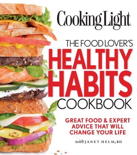 Cooking Light The Food Lover's Healthy Habits Cookbook: Great Food & Expert Advice That Will Change Your Life [Paperback] [2012] (Author) Janet Helm, Editors of Cooking Light