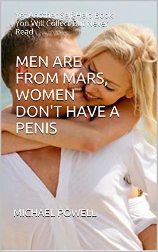 Men Are From Mars, Women Don't Have a Penis: Yet Another Self-Help Book You Will Collect But Never Read