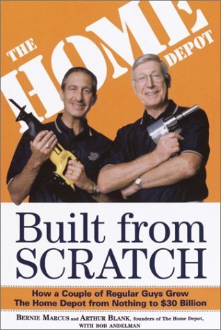 Built from Scratch: How a Couple of Regular Guys Grew The Home Depot from Nothing to 30 Billion by Marcus, Bernie, Blank, Arthur (2001) Paperback