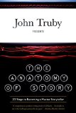 The Anatomy of Story: 22 Steps to Becoming a Master Storyteller by Truby, John (2008) Paperback