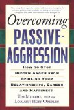 Overcoming Passive-Aggression: How to Stop Hidden Anger from Spoiling Your Relationships, Career and Happiness by Tim Murphy, Loriann Hoff Oberlin (2005) Paperback