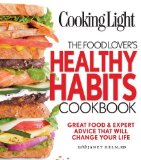 Cooking Light The Food Lover's Healthy Habits Cookbook: Great Food & Expert Advice That Will Change Your Life [Paperback] [2012] (Author) Janet Helm, Editors of Cooking Light