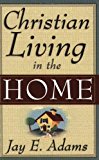 Christian Living in the Home: by Adams, Jay Edward (1989) Paperback