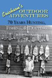 70 Years of Hunting, Fishing & Trapping: Hunting, Fishing, Outdoors, Exciting, Humorous (Erickson's Outdoor Adventures Book 2)