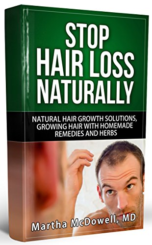 Stop Hair Loss Naturally - NATURAL HAIR GROWTH AND SOLUTIONS TO HAIR LOSS AIDED BY HOMEMADE REMEDIES AND HERBS: Hair Loss Women, Hair Loss Solutions, Natural ... Hair Loss, Hair Loss Cure, Hair Loss Books)