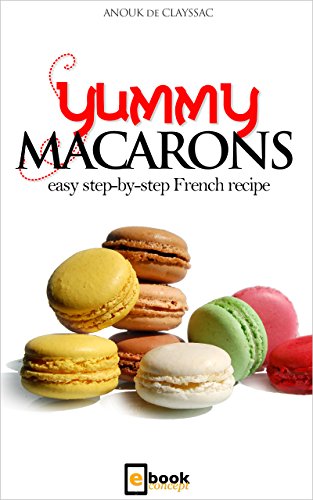Yummy Macarons: Easy step-by-step French recipe