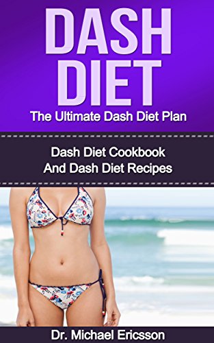 Dash Diet: The Ultimate Dash Diet Plan: Dash Diet Cookbook And Dash Diet Recipes To Burn Fat Naturally, Remove Cellulite, Lower Cholesterol And Look Beautiful ... Dash Diet Cookbook, Dash Diet Kindle Books)