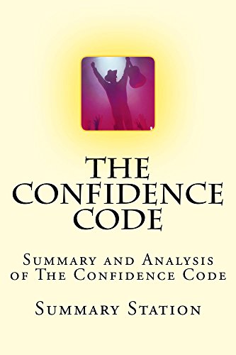 The Confidence Code: The Science and Art of Self-Assurance: What Women Need to Know (Summary): Summary and Analysis of The Confidence Code by Katty Kay and Claire Shipman