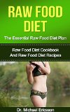 RAW FOOD DIET: The Essential Raw Food Diet Plan: Raw Food Diet Cookbook And Raw Food Diet Recipes To Burn Fat Fast, Eliminate Toxins, Transform Your Body ... Diet Plans, Healthy Foods, Low Carb Diet)