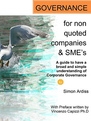 Corporate Governance for non quoted companies and SME's: A guide for a broad understanding of Governance principles applied to Small and Medium Enterprises and Non Quoted Companies