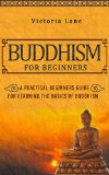 Buddhism: for Beginners! A Practical Beginners Guide for Learning the Basics of Buddhism (Simplicity - Zen - Meditation - Calm - Buddhist Philosophy - Happiness - Yoga - Buddha)