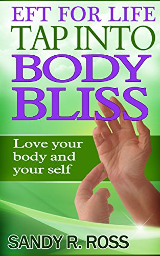 EFT for Life: Tap into Body Bliss: Tapping Affirmations to Help you Love Your Body and Your Life
