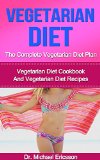 Vegetarian Diet: The Complete Vegetarian Diet Plan: Vegetarian Diet Cookbook And Vegetarian Diet Recipes To Burn Fat Fast, Eliminate Toxins, Increase Vitality ... Cookbook, Vegetarian Diet Kindle Books)