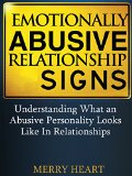 Emotionally Abusive Relationship Signs: Understanding What an Abusive Personality Looks Like In Relationships (Emotional Abuse Book 1)