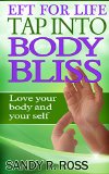 EFT for Life: Tap into Body Bliss: Tapping Affirmations to Help you Love Your Body and Your Life