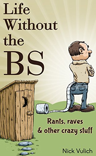 Life Without the BS: Rants, Raves and Other Crazy Stuff