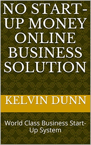 No Start-Up Money Online Business Solution: World Class Business Start-Up System