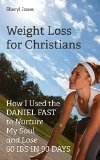 Weight Loss for Christians: How I Used the Daniel Fast to Nurture My Soul and Lose 60 Ibs in 90 Days Sheryl Jones