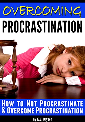 Overcoming Procrastination: How to Not Procrastinate and Overcome Procrastination