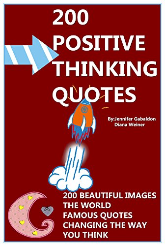 Positive Thinking Quotes: 200 Beautiful Images: The World Famous Quotes: Changing The Way You Think!