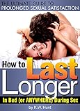 How to Last Longer in Bed (or Anywhere) During Sex: The Ultimate Guide to Prolonged Sexual Satisfaction