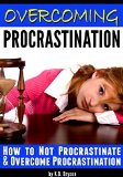 Overcoming Procrastination: How to Not Procrastinate and Overcome Procrastination