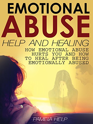 Emotional Abuse: How Emotional Abuse Hurts and How To Heal After Being Emotionally Abused (Coping With Emotional Abuse Book 2)
