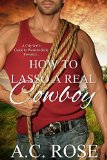 How To Lasso A Real Cowboy: A City Girl's Guide to Western-style Romance