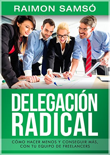DelegaciÃ³n Radical: CÃ³mo hacer menos y conseguir mÃ¡s con tu equipo de freelancers (Spanish Edition)