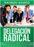 DelegaciÃ³n Radical: CÃ³mo hacer menos y conseguir mÃ¡s con tu equipo de freelancers (Spanish Edition)