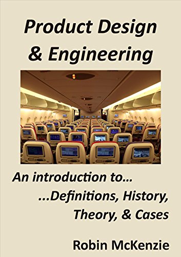 Product Design  & Engineering: An introduction to Definitions, History, Theory, & Cases