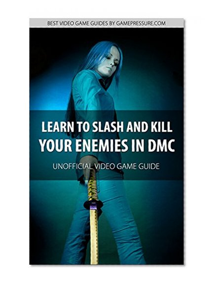 Learn to Slash and Kill Your Enemies - DMC: Devil May Cry Unofficial Video Game Guide