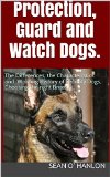 Protection, Guard and Watch Dogs.: Choosing the right Breed. The Differences, the Characteristics and Working History of Security Dogs.